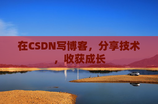 在CSDN写博客，分享技术，收获成长